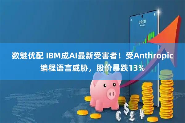 数魅优配 IBM成AI最新受害者！受Anthropic编程语言威胁，股价暴跌13%