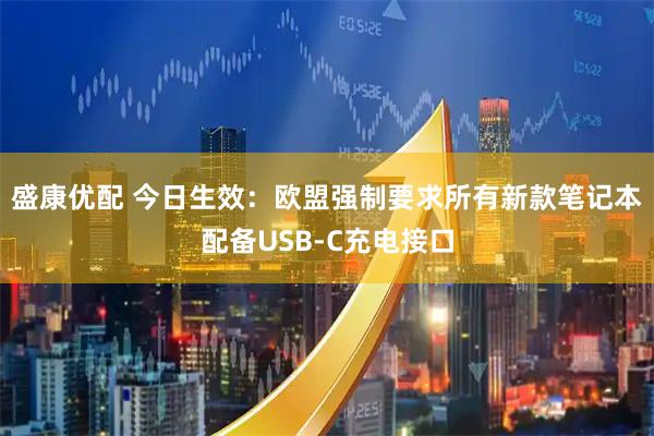 盛康优配 今日生效：欧盟强制要求所有新款笔记本配备USB-C充电接口