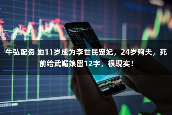牛弘配资 她11岁成为李世民宠妃，24岁殉夫，死前给武媚娘留12字，很现实！